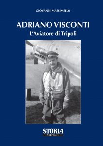 ADRIANO VISCONTI – L’Aviatore di Tripoli di Giovanni Massimello Edizioni Storia Militare, 2018 Rilegato con copertina rigida e sovracoperta, formato cm 18 x 24, 212 pagine.